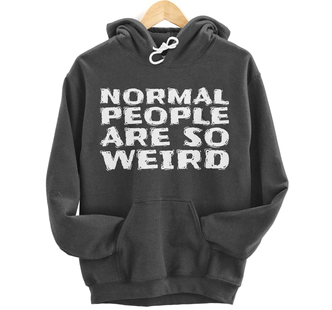Normal People Are So Weird Pullover Hoodie