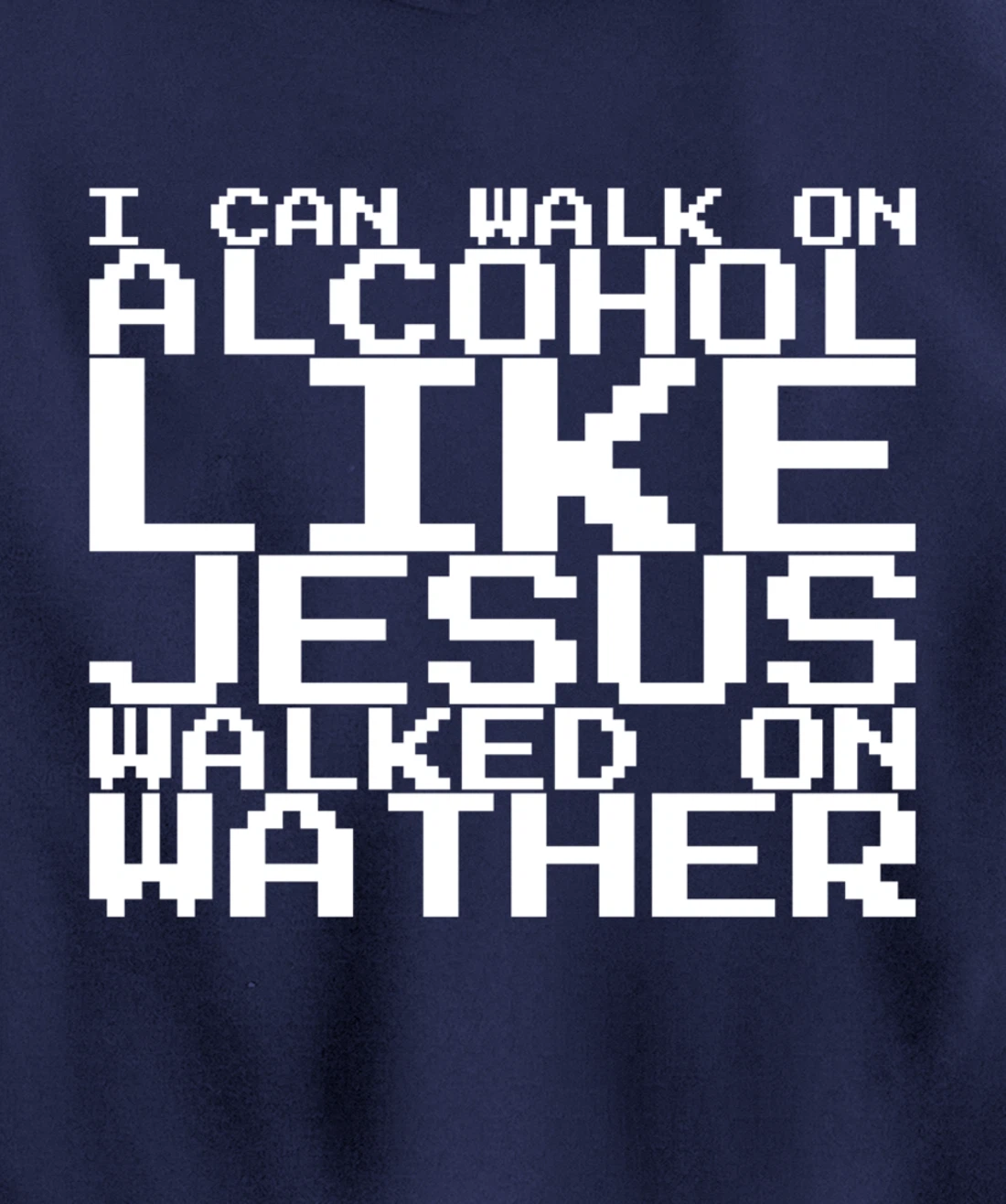 I Can Walk On Alcohol Like Jesus Walked On Wather Pullover Hoodie