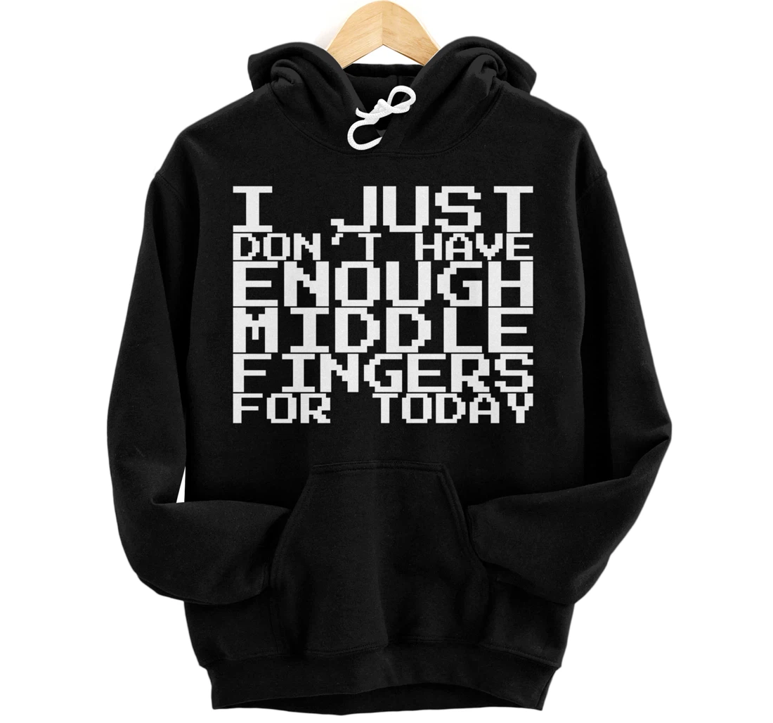 I Just Don't Have Enough Middle Fingers For Today Pullover Hoodie