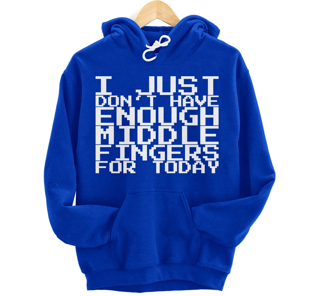I Just Don't Have Enough Middle Fingers For Today Pullover Hoodie