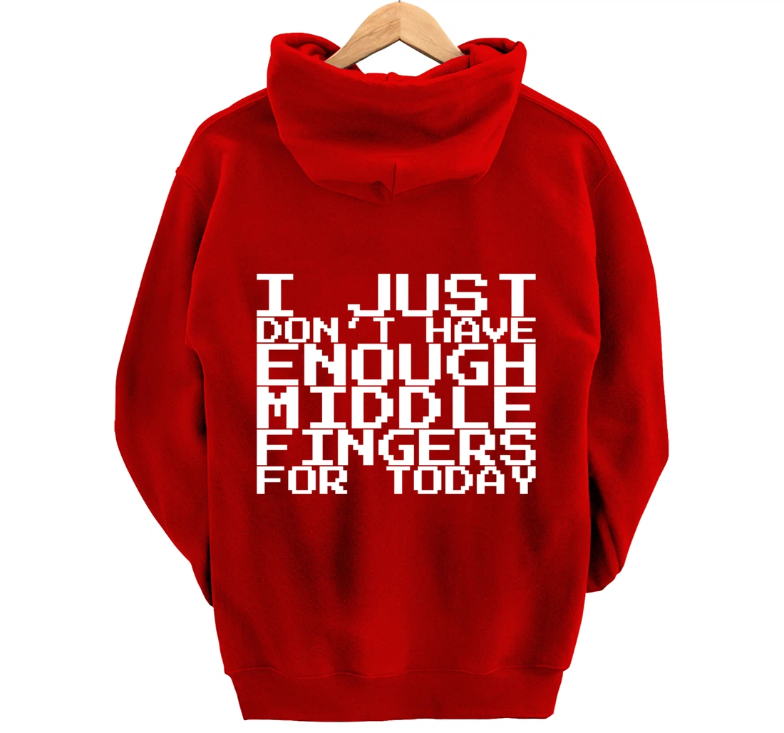 I Just Don't Have Enough Middle Fingers For Today Pullover Hoodie