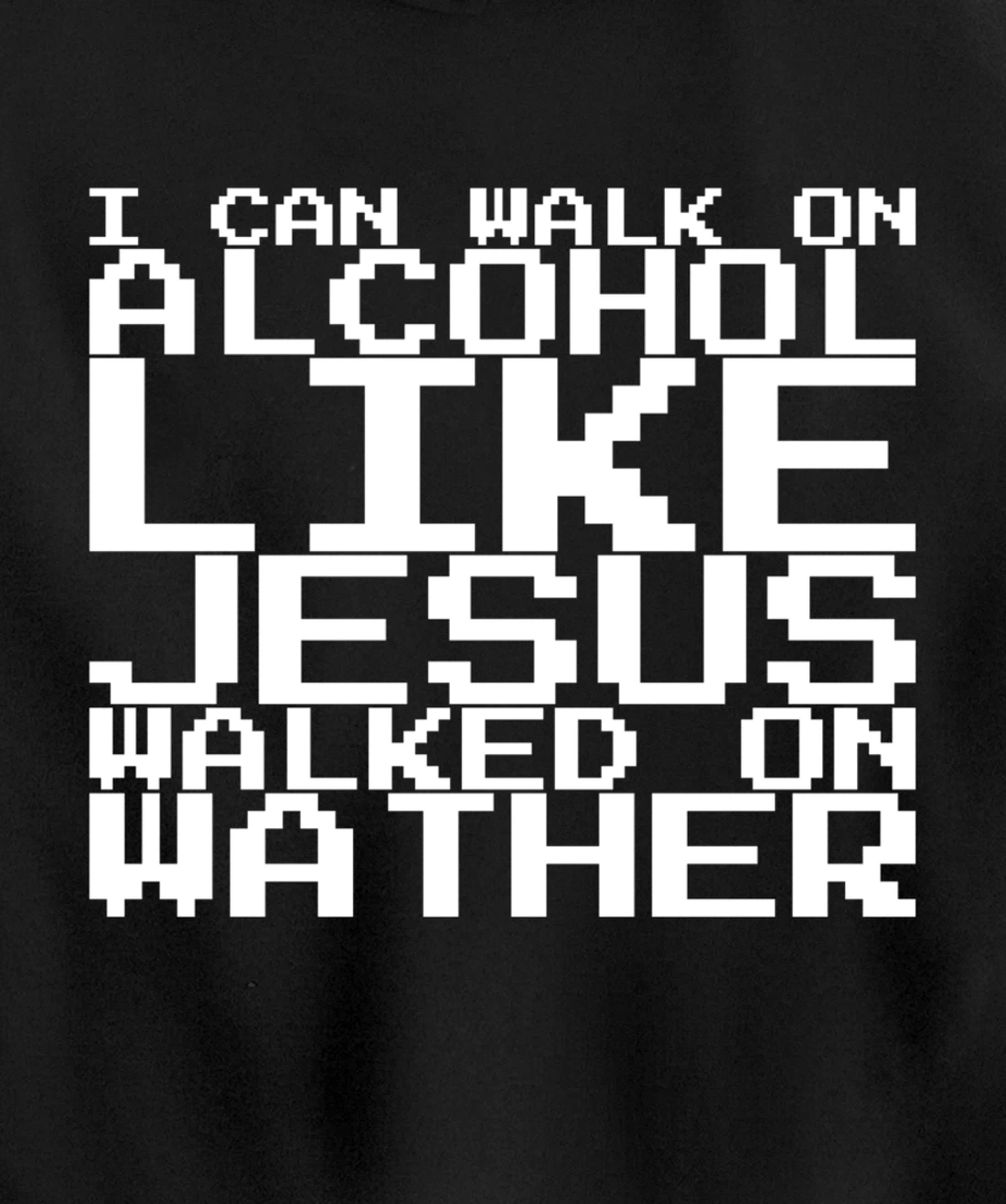 I Can Walk On Alcohol Like Jesus Walked On Wather Pullover Hoodie