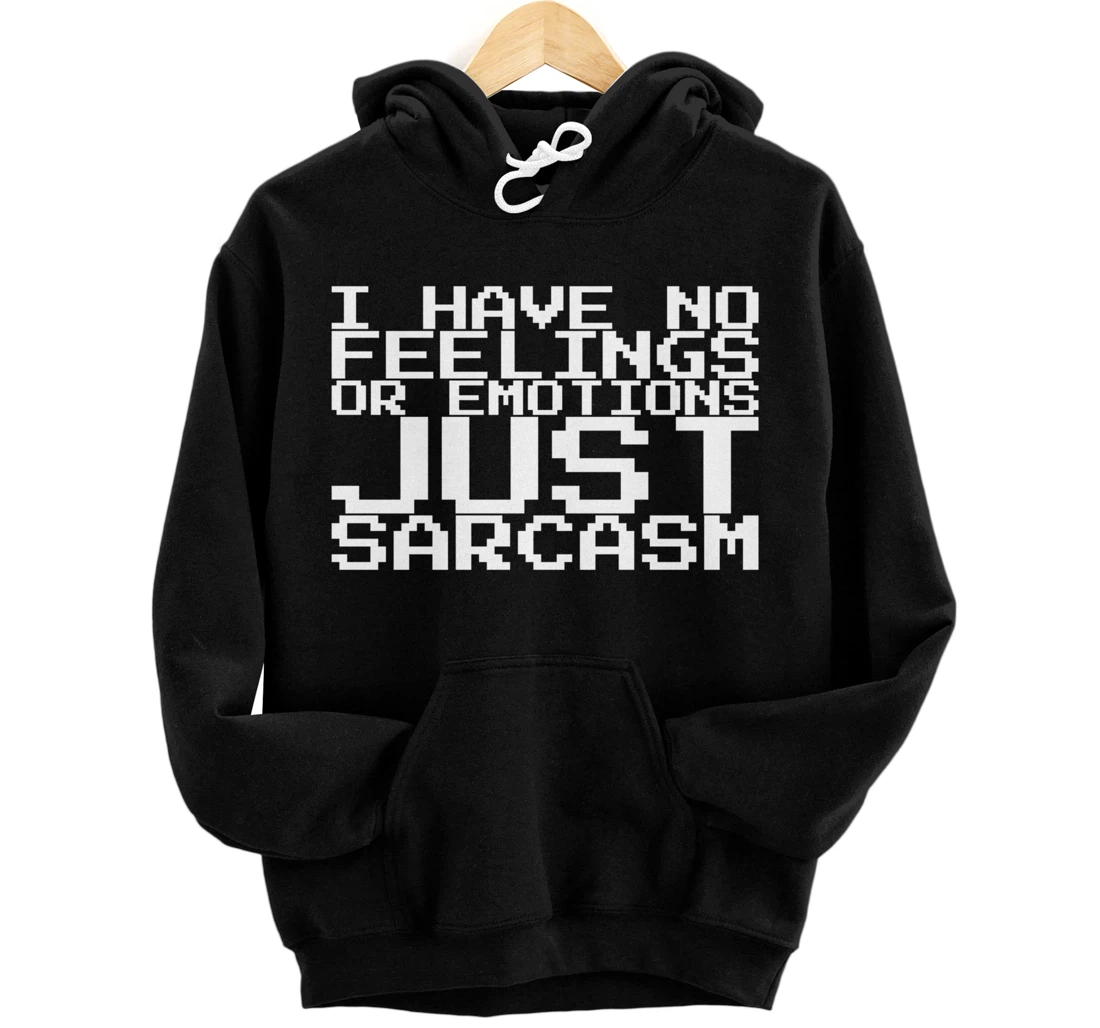 I Have No Feelings Or Emotions Just Sarcasm Pullover Hoodie