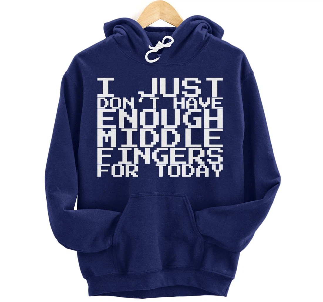 I Just Don't Have Enough Middle Fingers For Today Pullover Hoodie