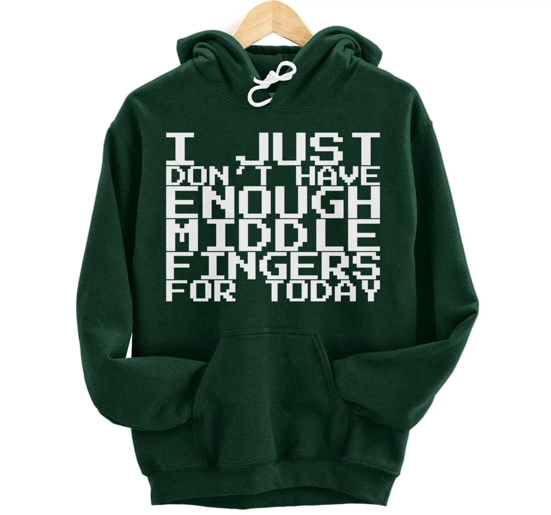 I Just Don't Have Enough Middle Fingers For Today Pullover Hoodie