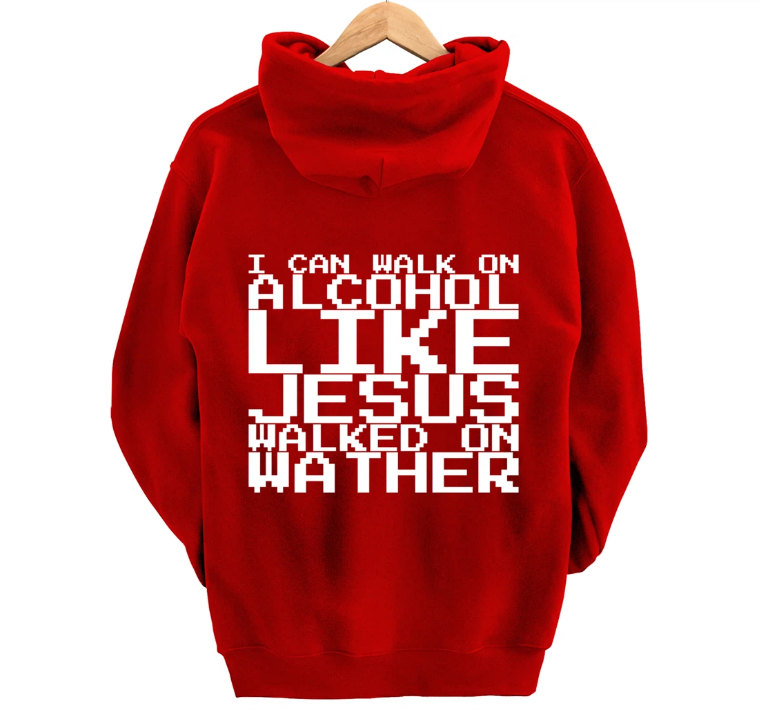I Can Walk On Alcohol Like Jesus Walked On Wather Pullover Hoodie