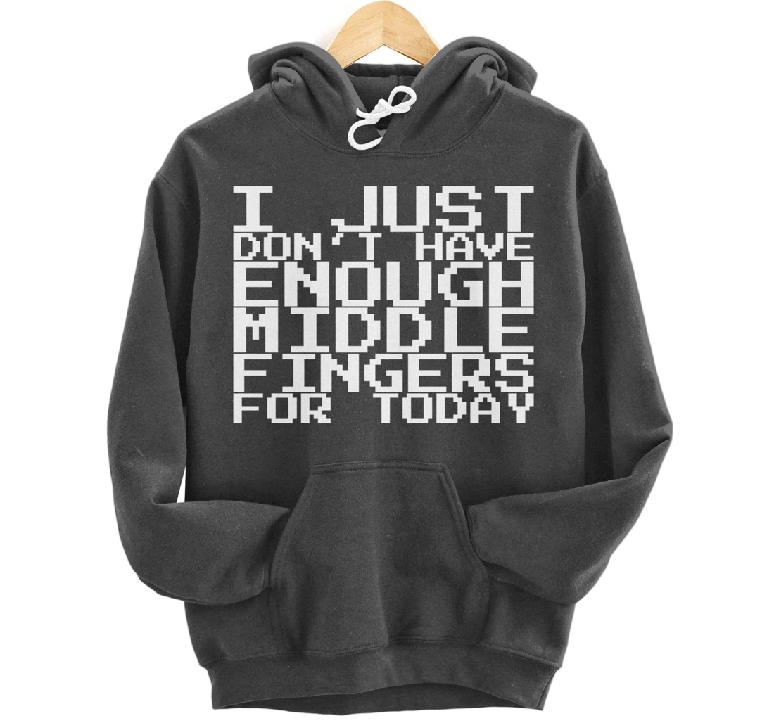 I Just Don't Have Enough Middle Fingers For Today Pullover Hoodie