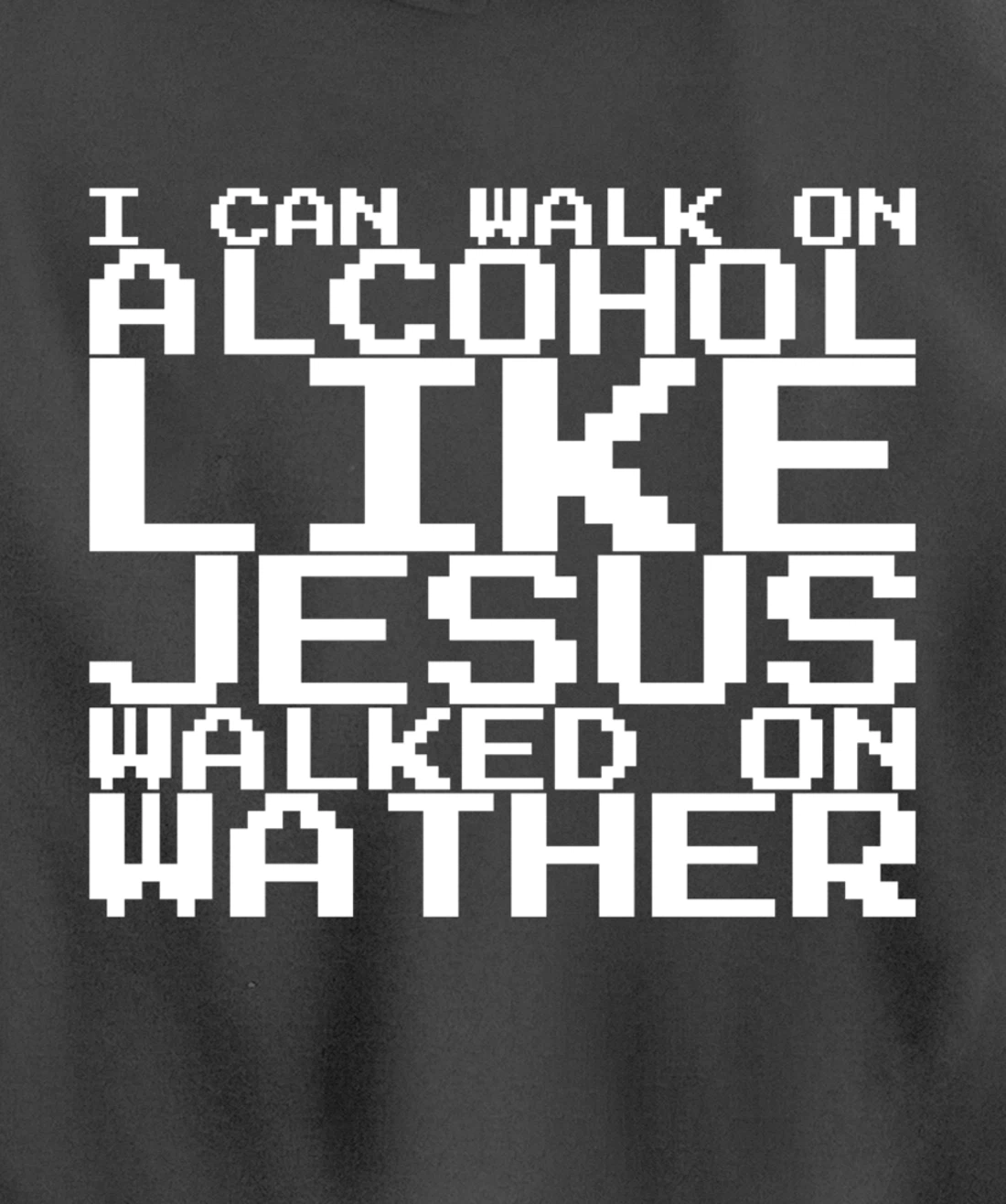 I Can Walk On Alcohol Like Jesus Walked On Wather Pullover Hoodie