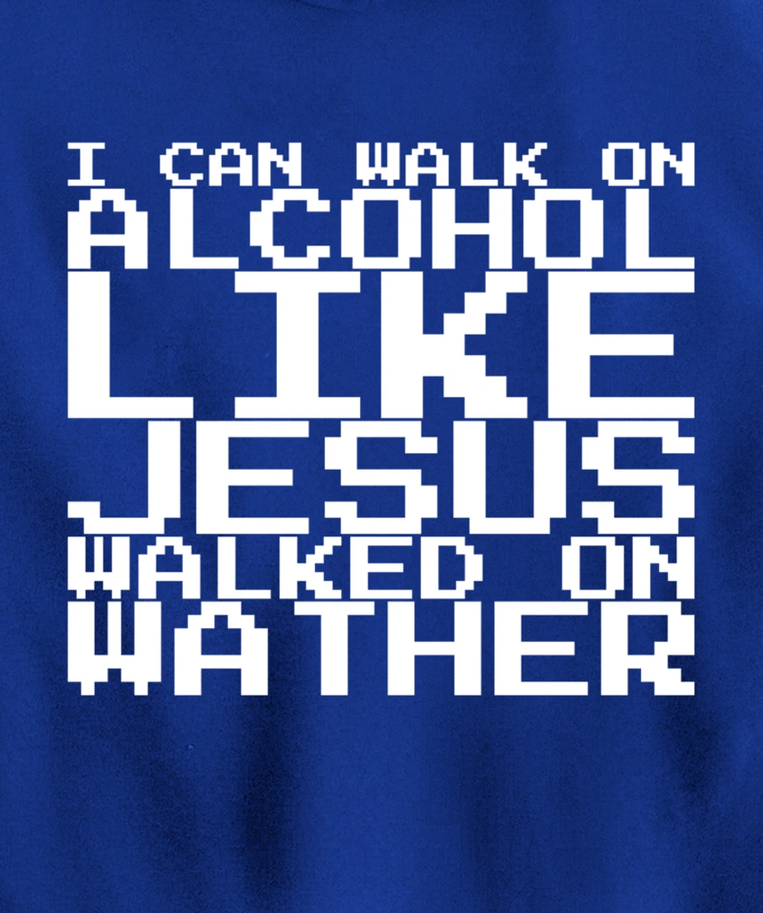 I Can Walk On Alcohol Like Jesus Walked On Wather Pullover Hoodie