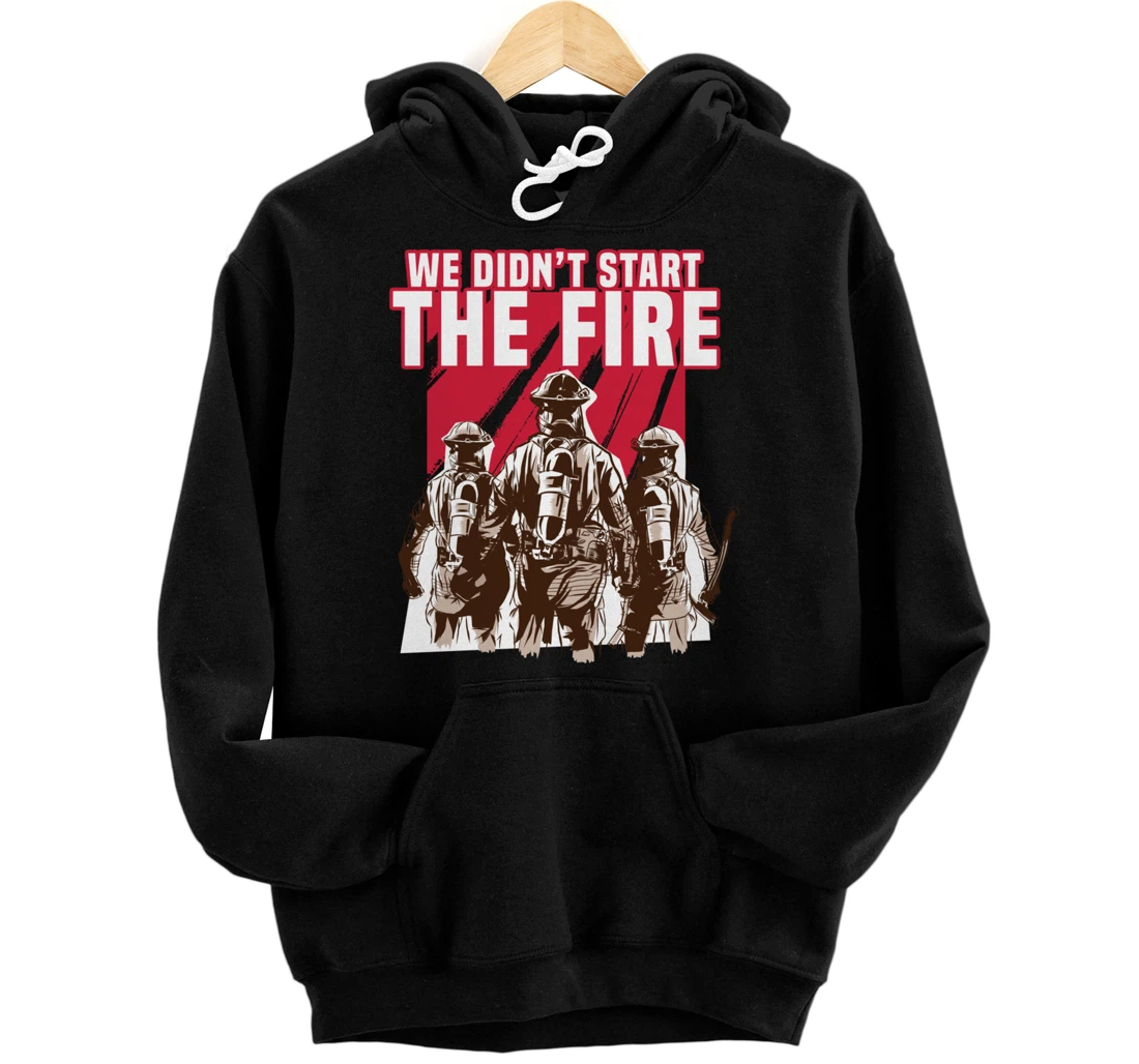 We Didn't Start The Fire Firefighter Pullover Hoodie