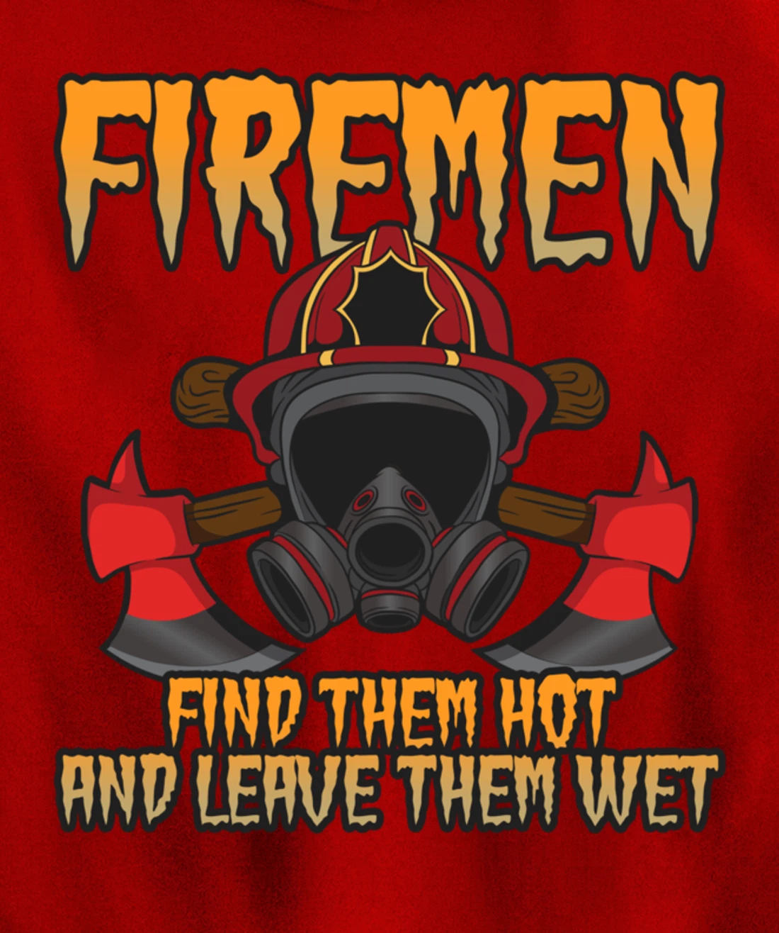 Firemen Find Them Hot And Leave Them Wet Firefighter Pullover Hoodie