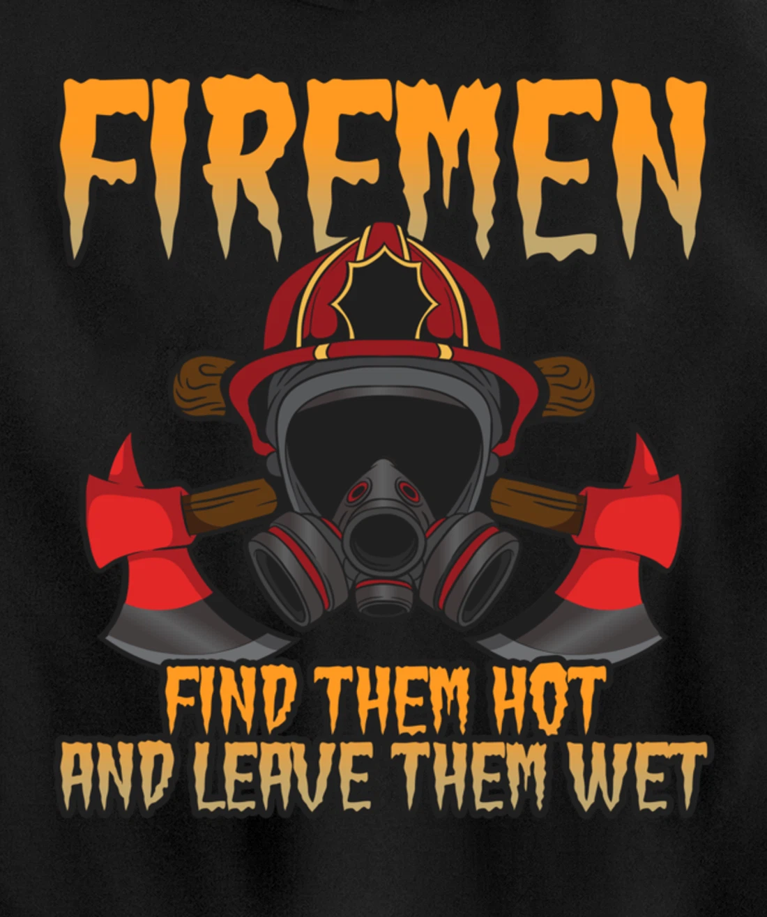 Firemen Find Them Hot And Leave Them Wet Firefighter Pullover Hoodie