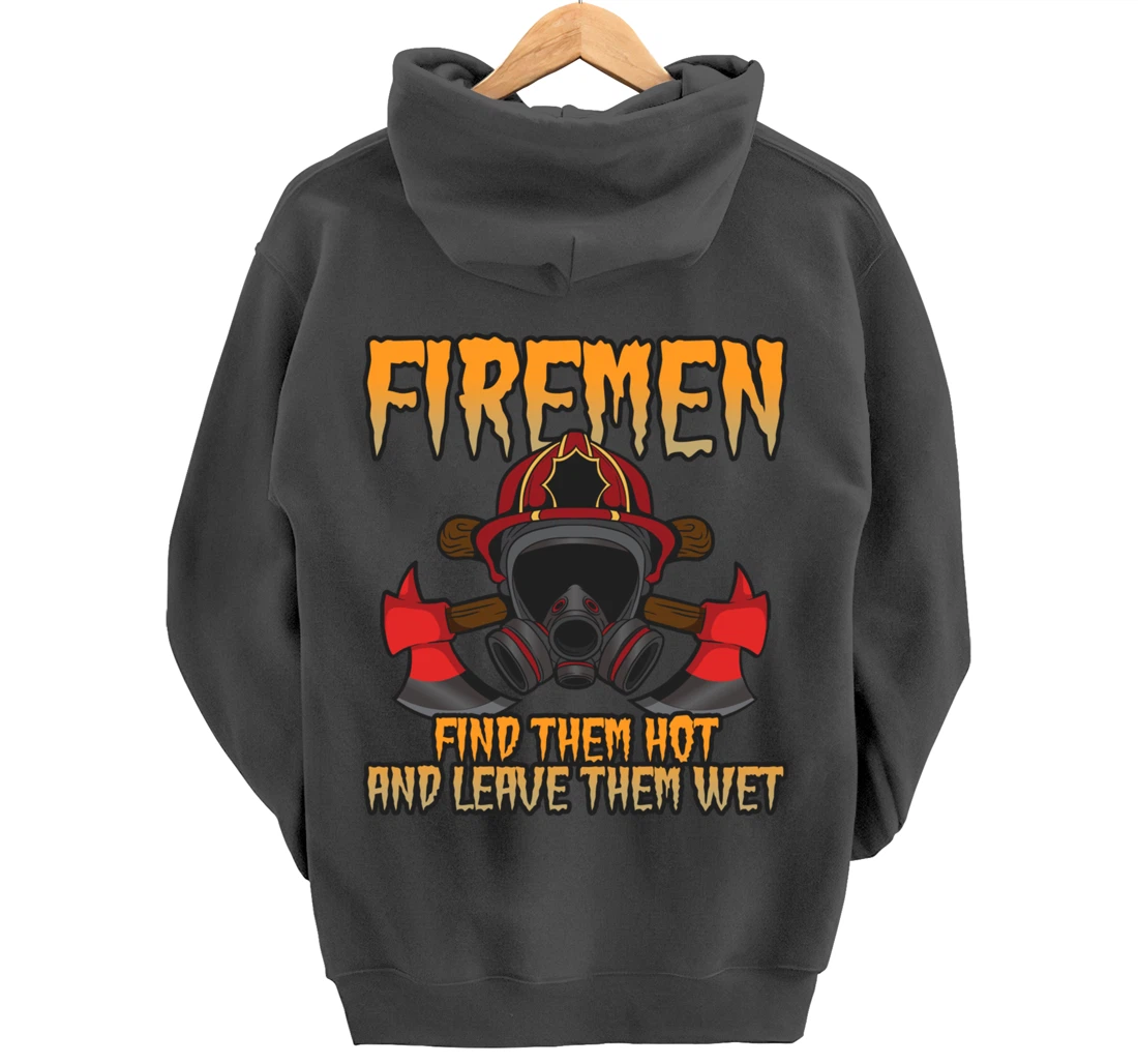 Firemen Find Them Hot And Leave Them Wet Firefighter Pullover Hoodie