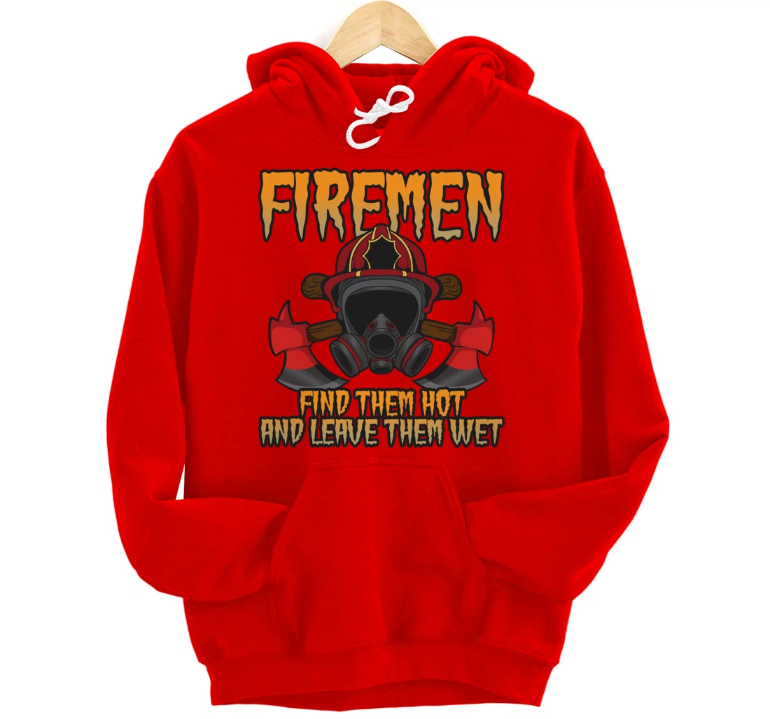 Firemen Find Them Hot And Leave Them Wet Firefighter Pullover Hoodie