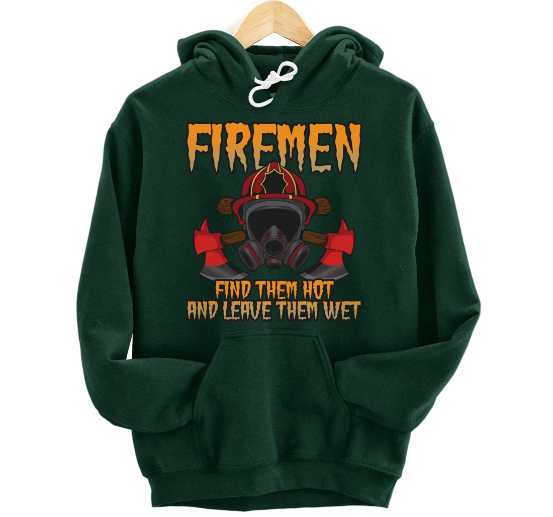 Firemen Find Them Hot And Leave Them Wet Firefighter Pullover Hoodie