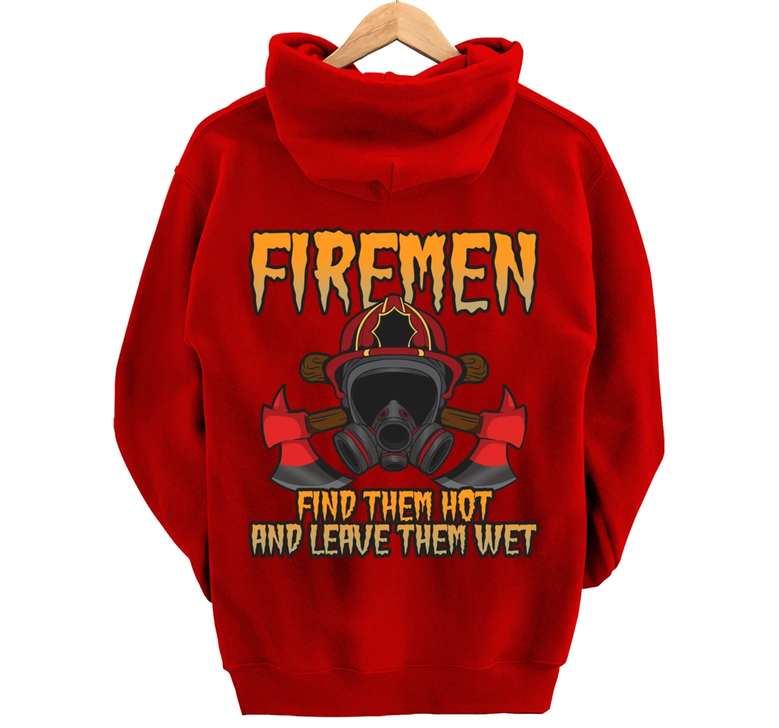 Firemen Find Them Hot And Leave Them Wet Firefighter Pullover Hoodie