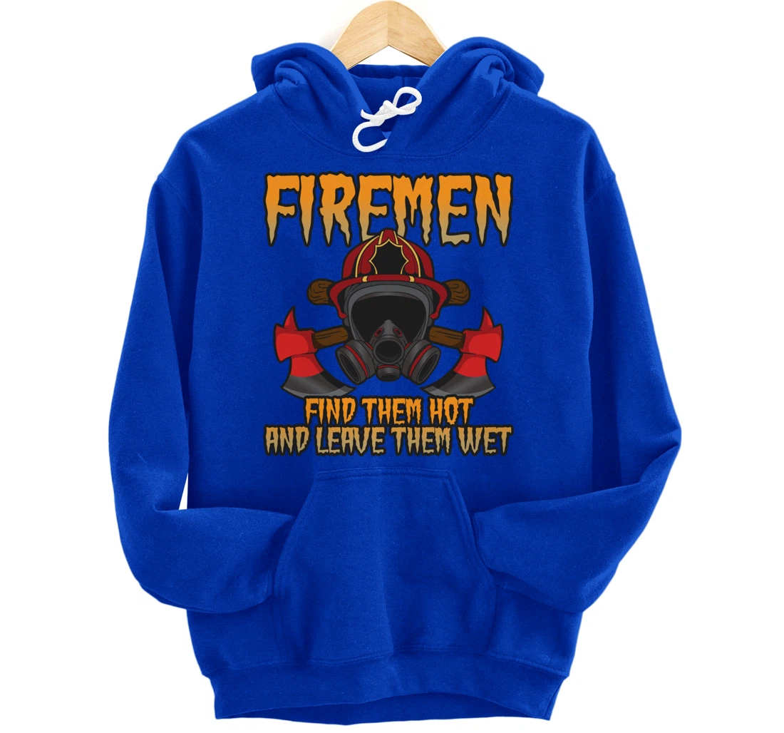 Firemen Find Them Hot And Leave Them Wet Firefighter Pullover Hoodie