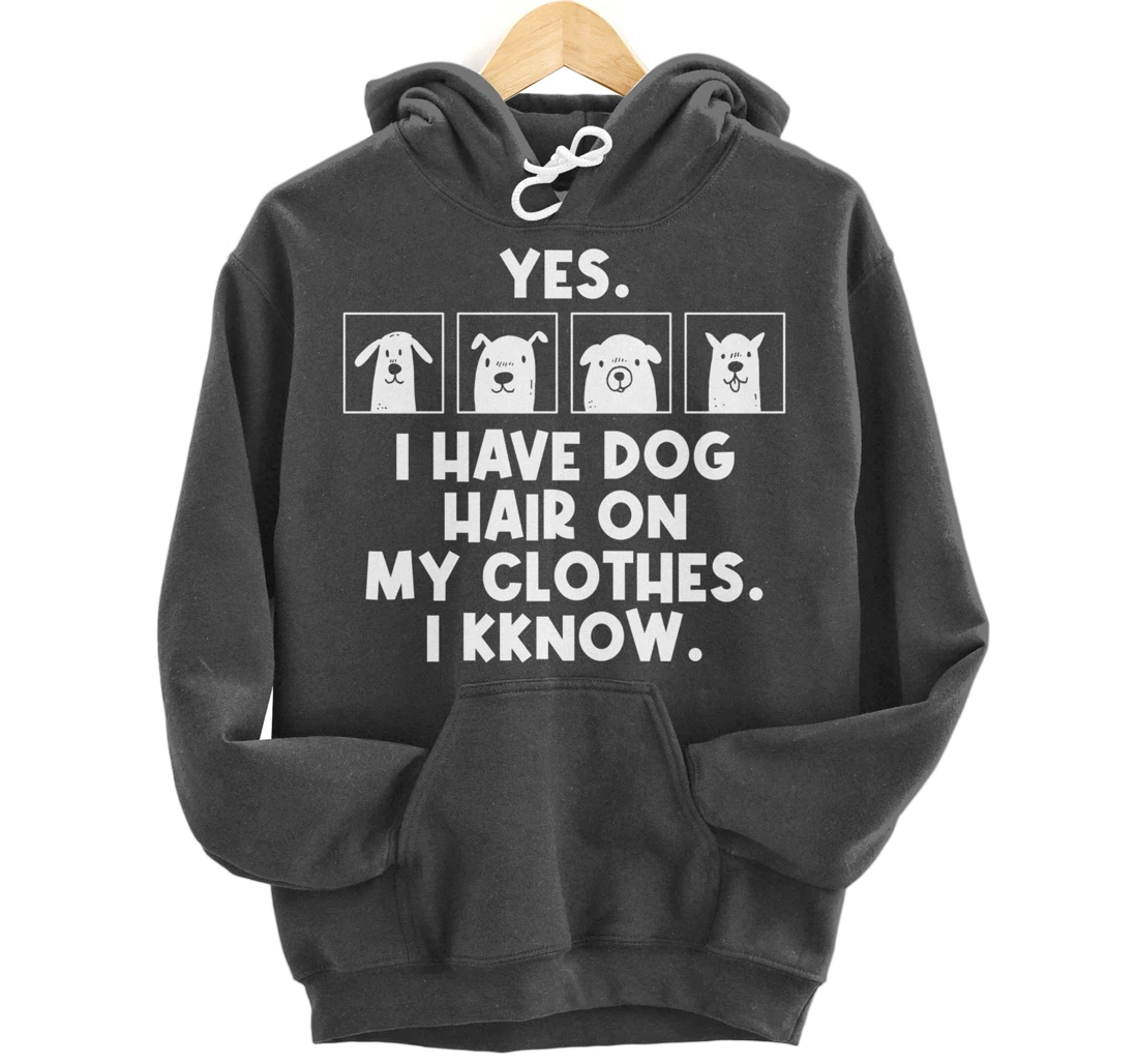 Yes I Have Dog Hair On My Clothes Dog Hair Pullover Hoodie