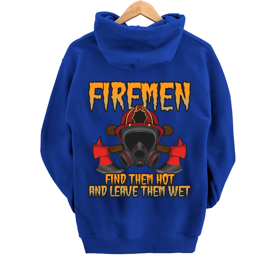 Firemen Find Them Hot And Leave Them Wet Firefighter Pullover Hoodie