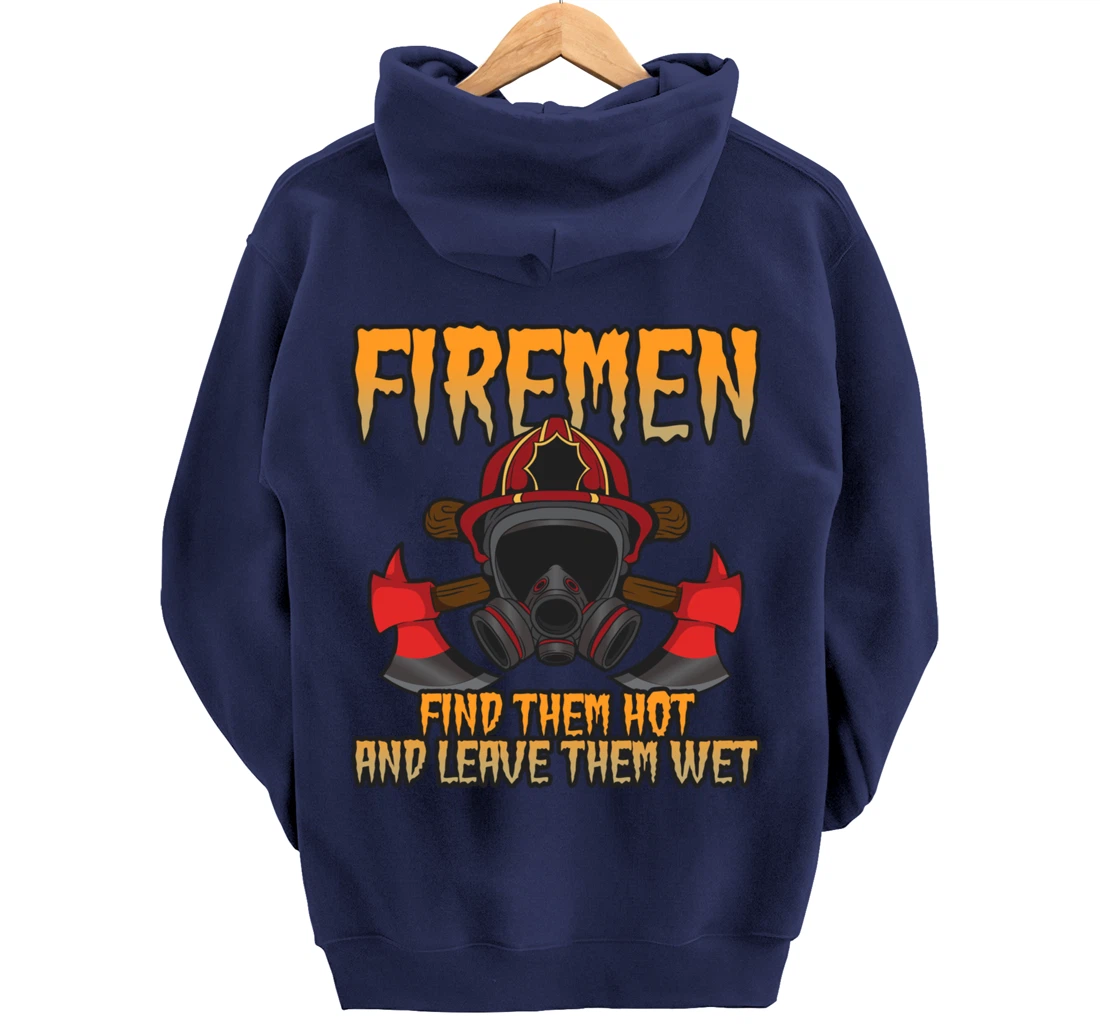 Firemen Find Them Hot And Leave Them Wet Firefighter Pullover Hoodie