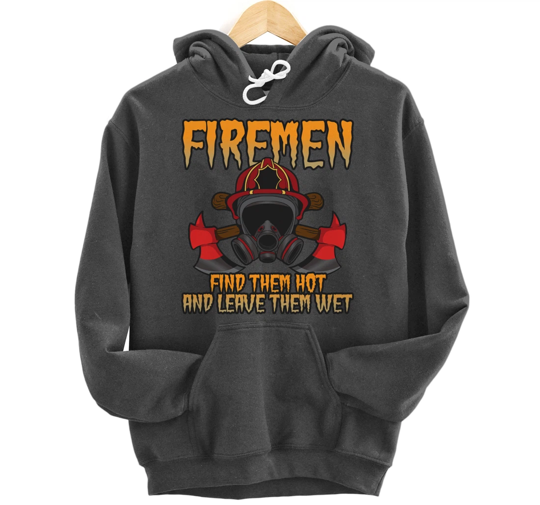Firemen Find Them Hot And Leave Them Wet Firefighter Pullover Hoodie