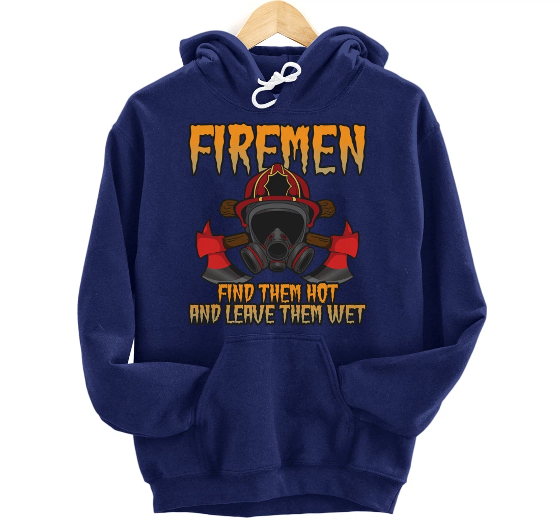 Firemen Find Them Hot And Leave Them Wet Firefighter Pullover Hoodie