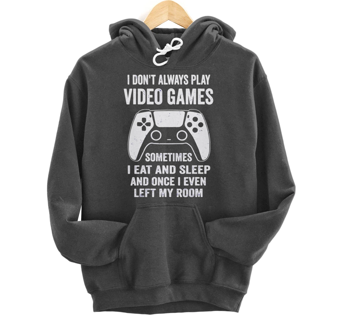 I Don't Always Play Video Games Funny Gamer Gaming Design Pullover Hoodie