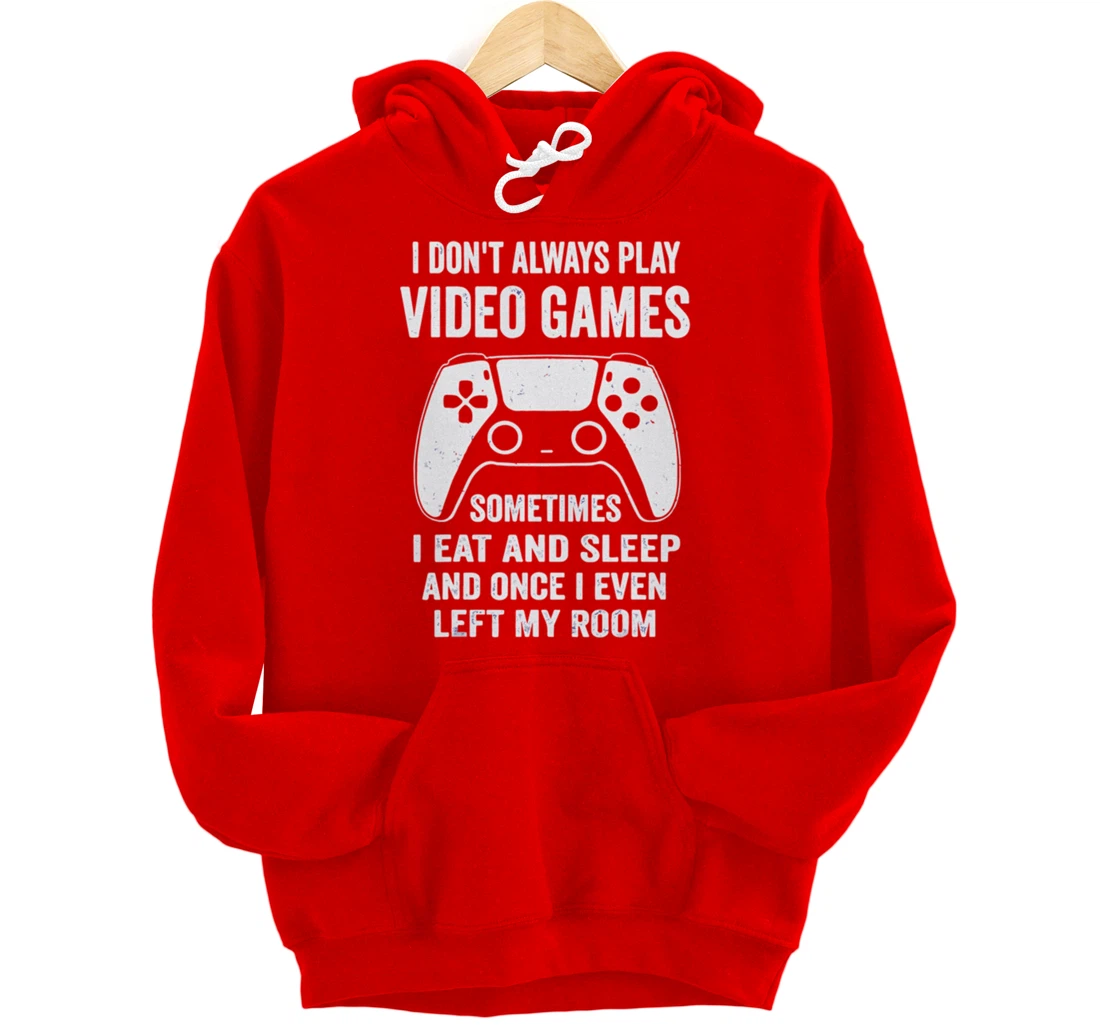 I Don't Always Play Video Games Funny Gamer Gaming Design Pullover Hoodie