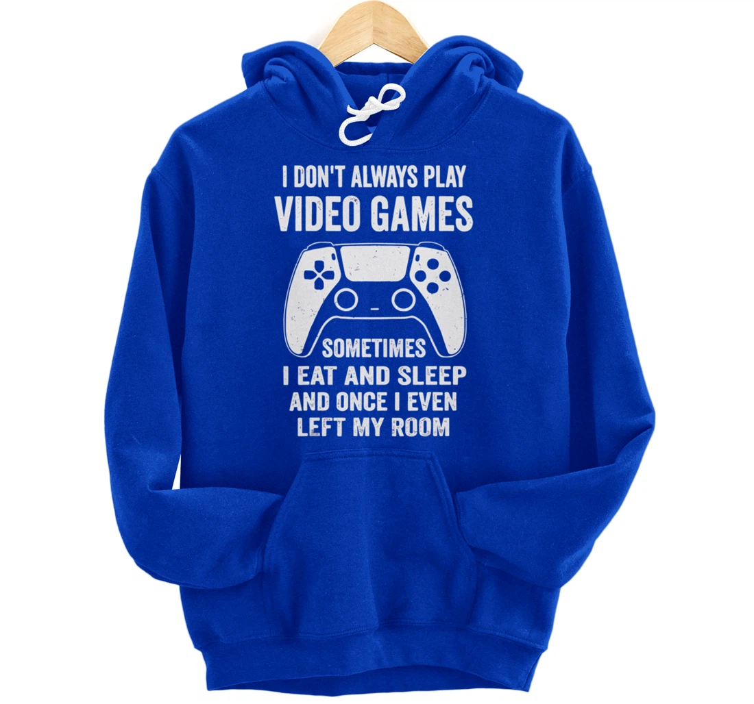 I Don't Always Play Video Games Funny Gamer Gaming Design Pullover Hoodie