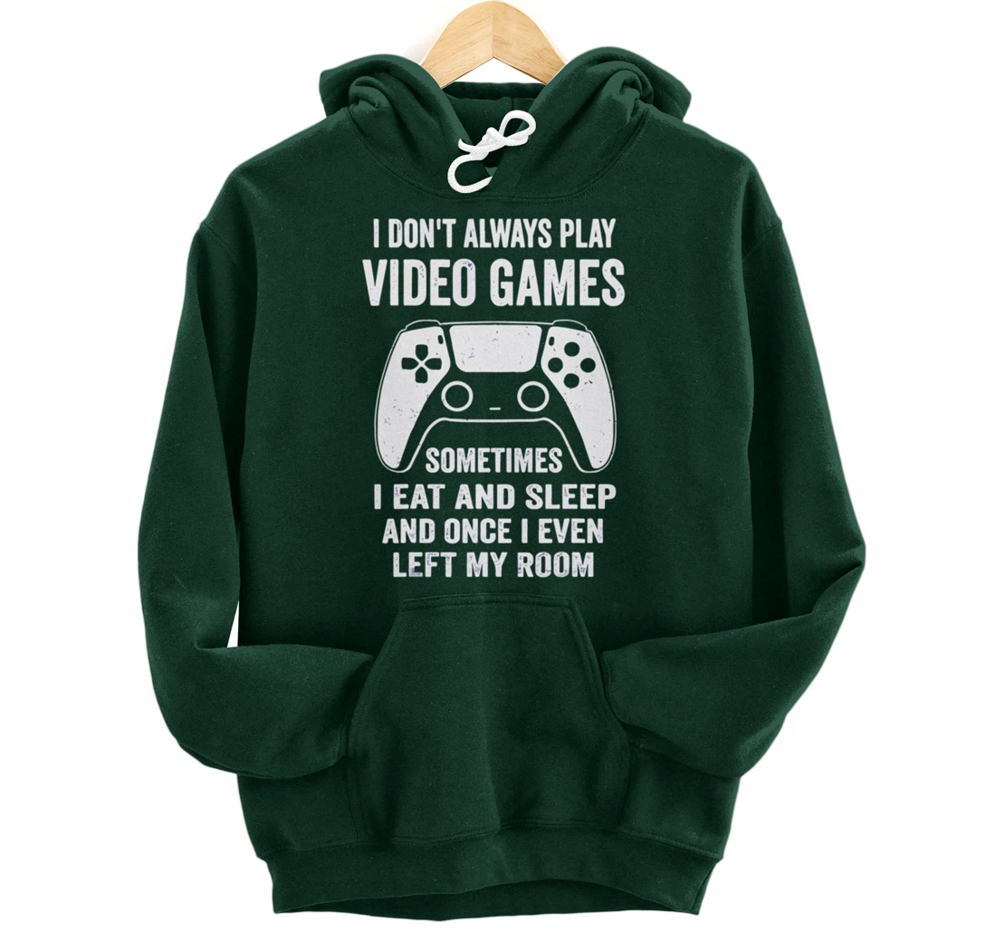 I Don't Always Play Video Games Funny Gamer Gaming Design Pullover Hoodie