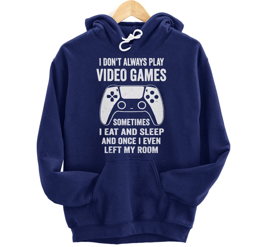 I Don't Always Play Video Games Funny Gamer Gaming Design Pullover Hoodie