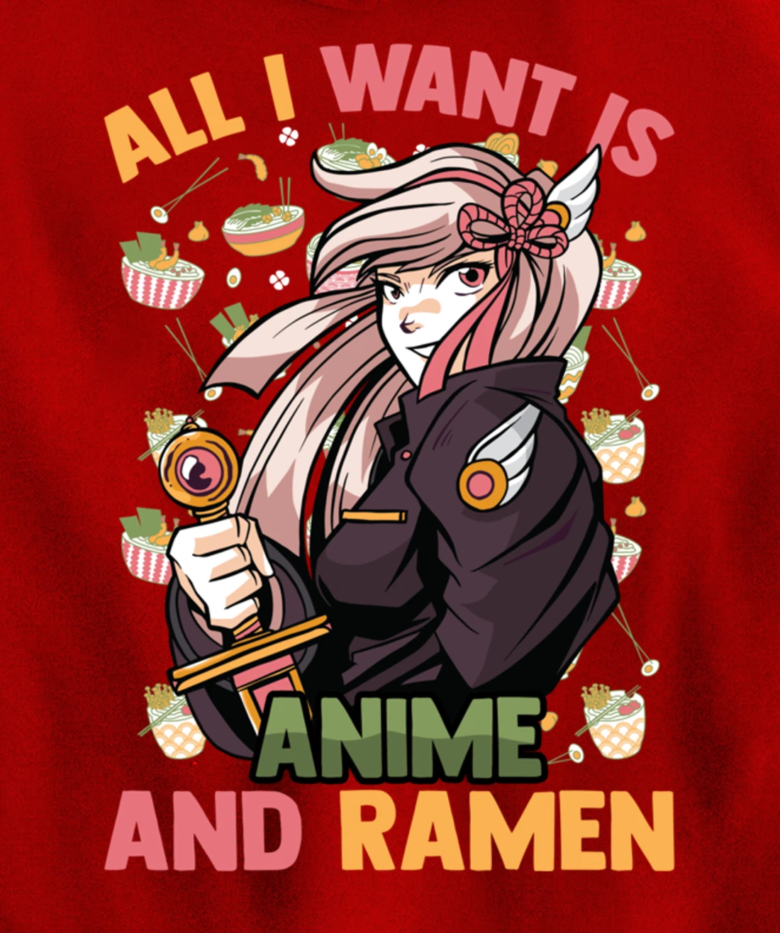 All I Want Is Anime And Ramen - Cute Kawaii - Otaku Girl Pullover Hoodie