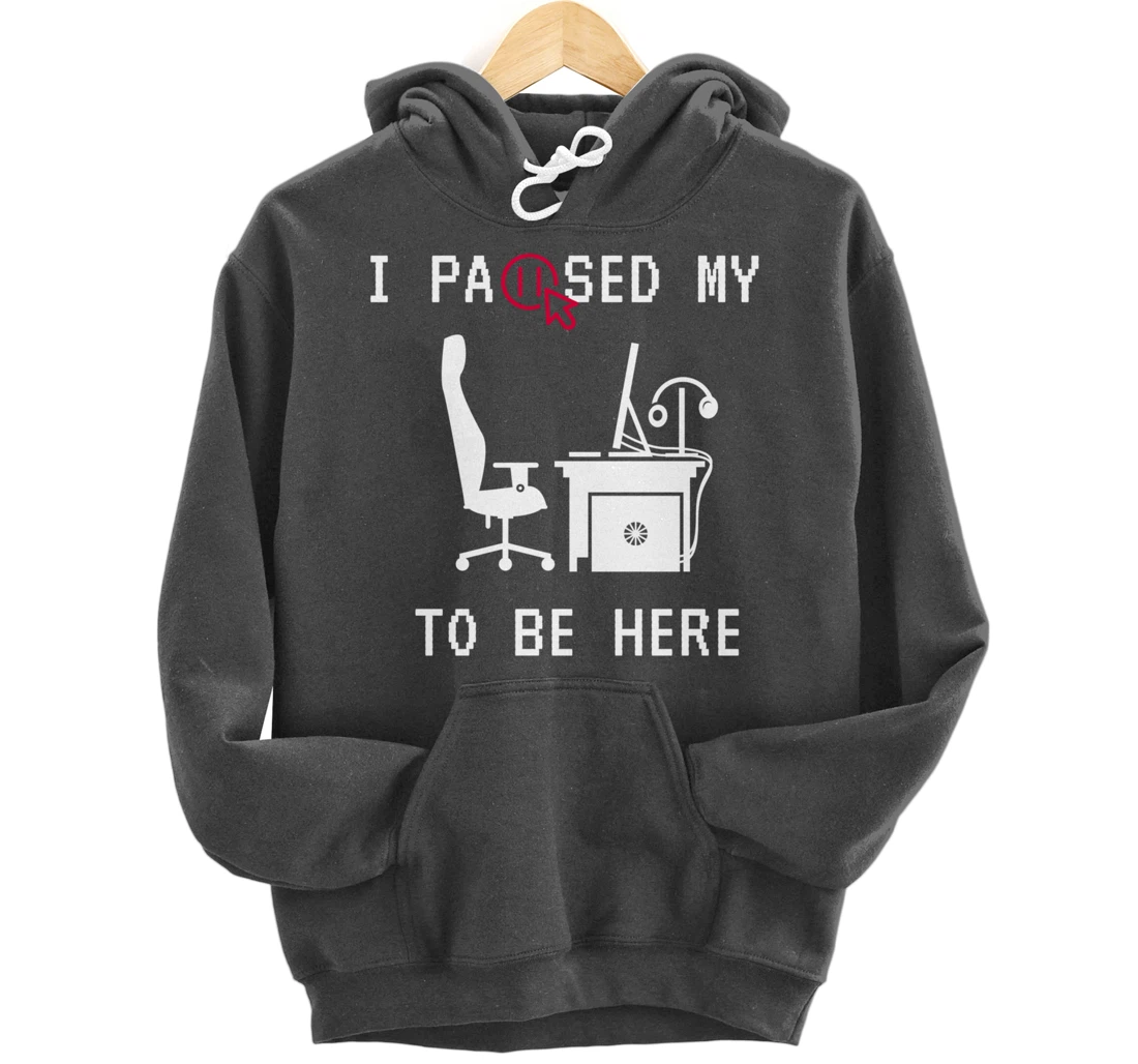I PAUSED MY GAME TO BE HERE I FUNNY FOR TRUE GAMERS Pullover Hoodie