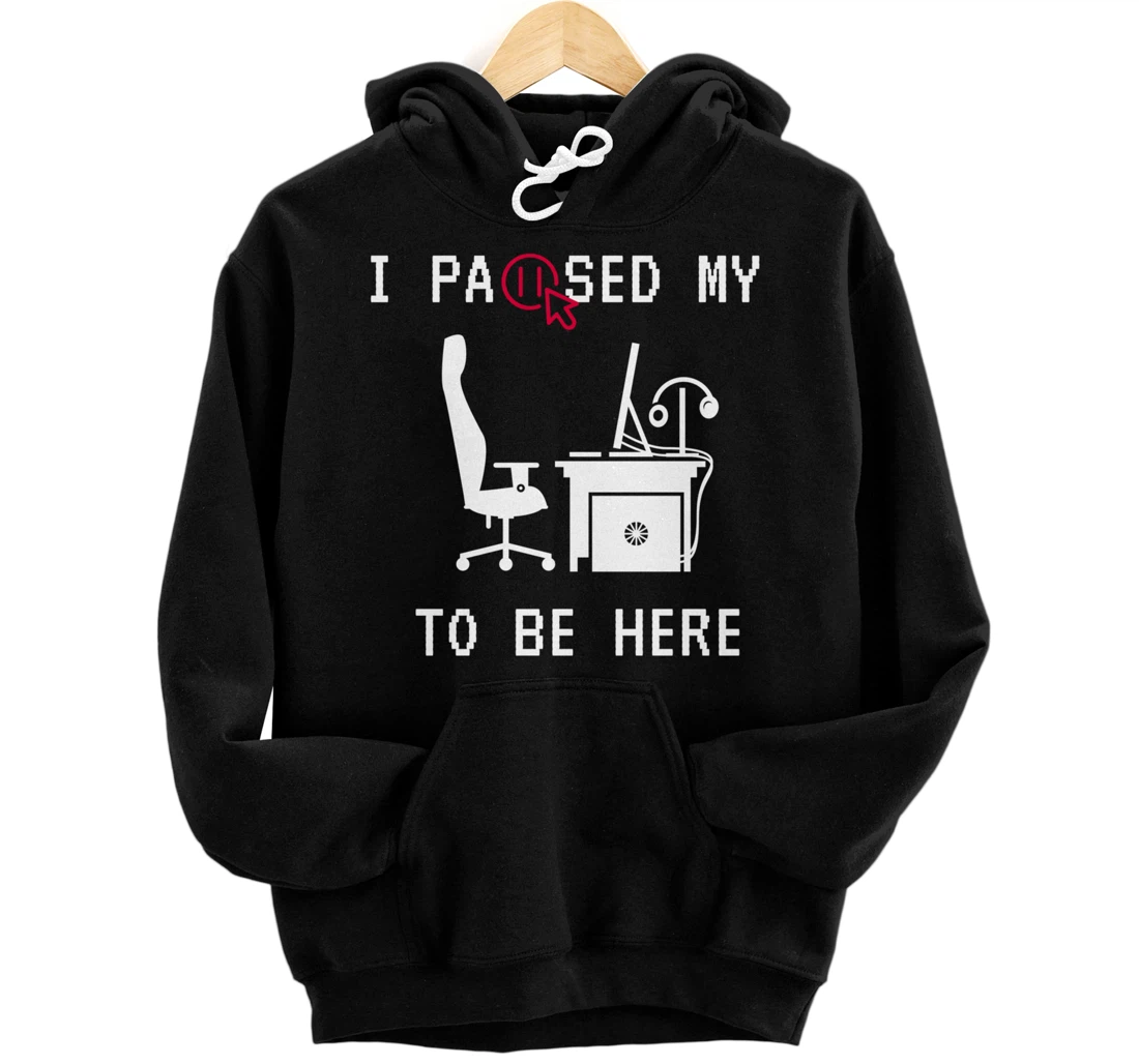 I PAUSED MY GAME TO BE HERE I FUNNY FOR TRUE GAMERS Pullover Hoodie