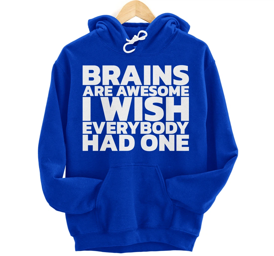 Brains Are Awesome I Wish Everybody Had One Pullover Hoodie