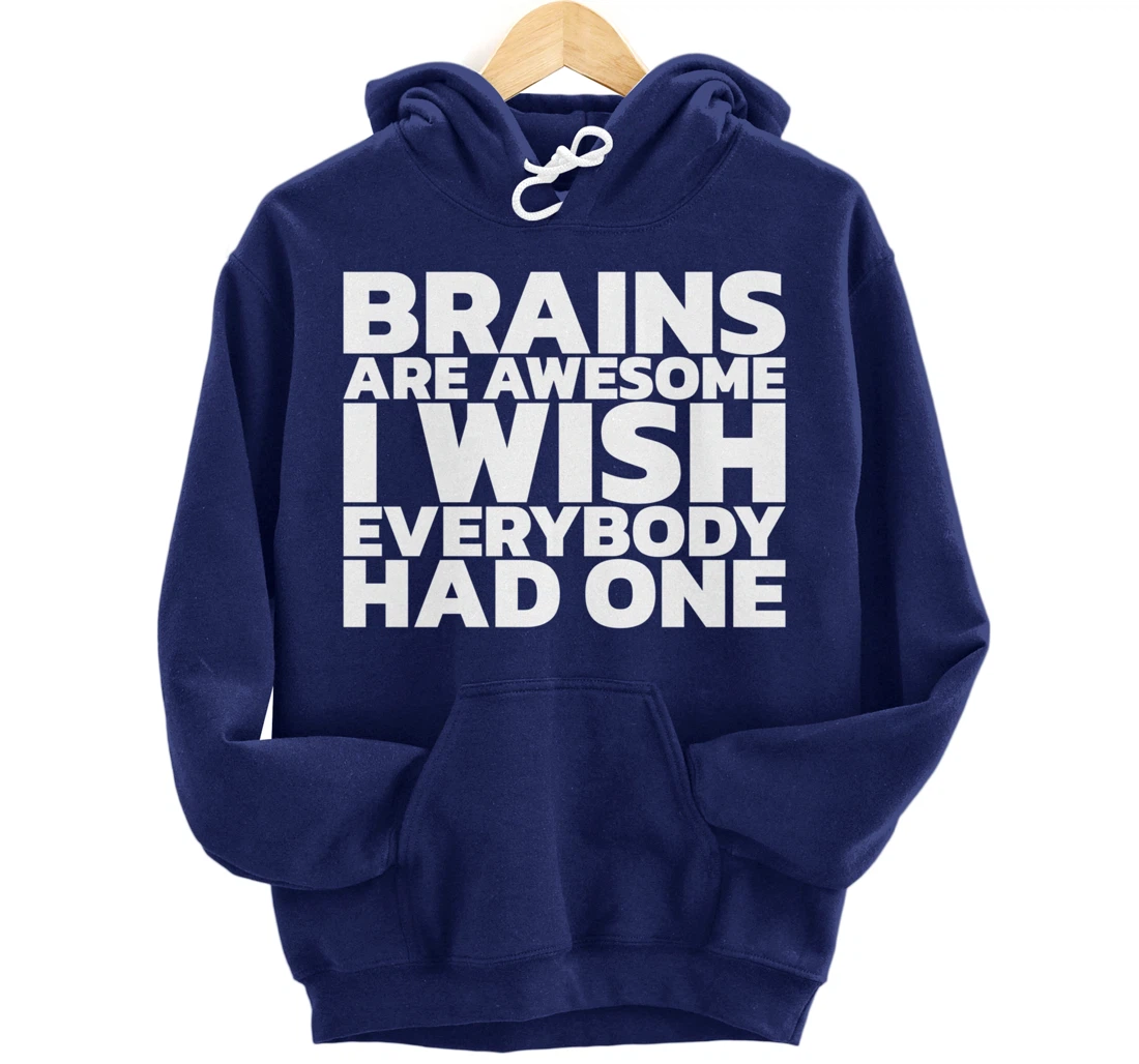 Brains Are Awesome I Wish Everybody Had One Pullover Hoodie
