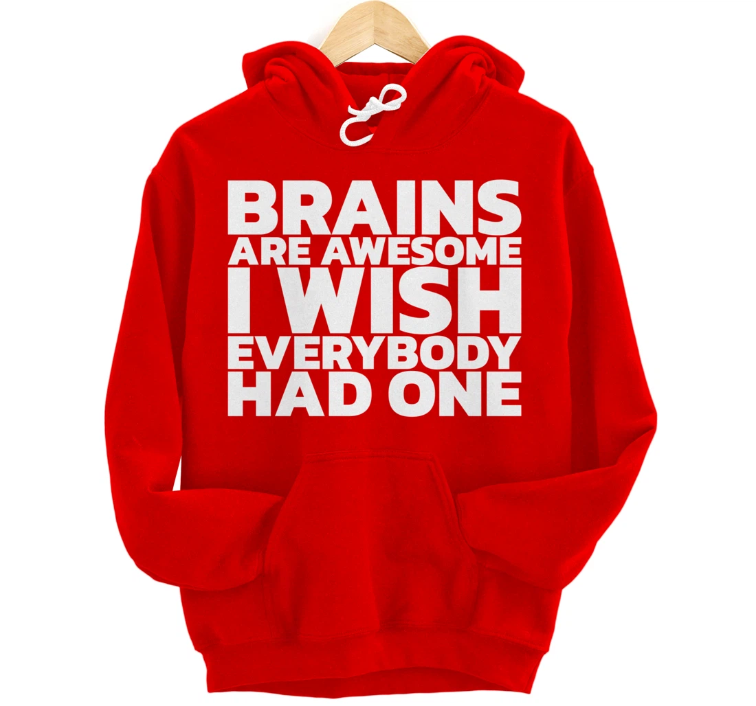 Brains Are Awesome I Wish Everybody Had One Pullover Hoodie