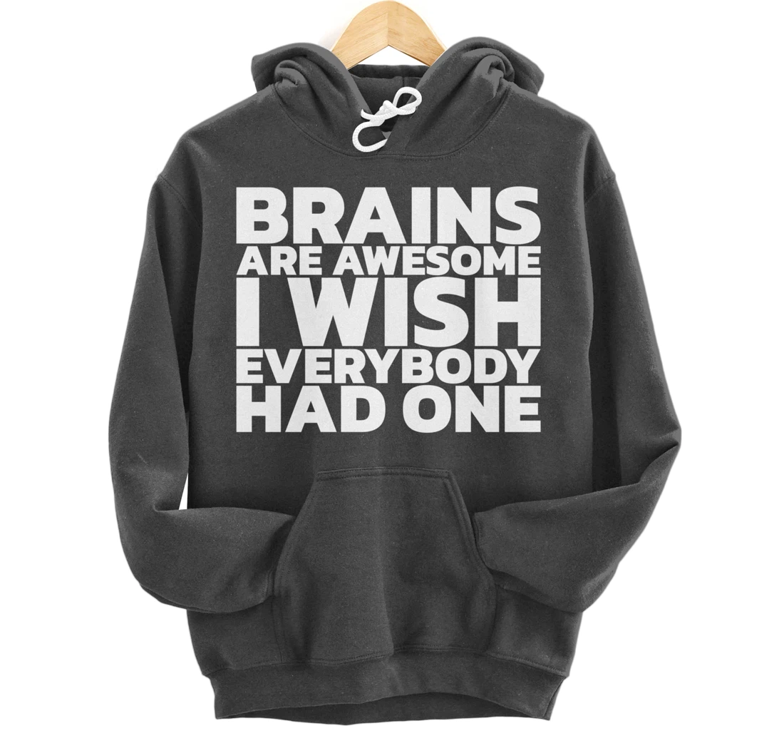 Brains Are Awesome I Wish Everybody Had One Pullover Hoodie