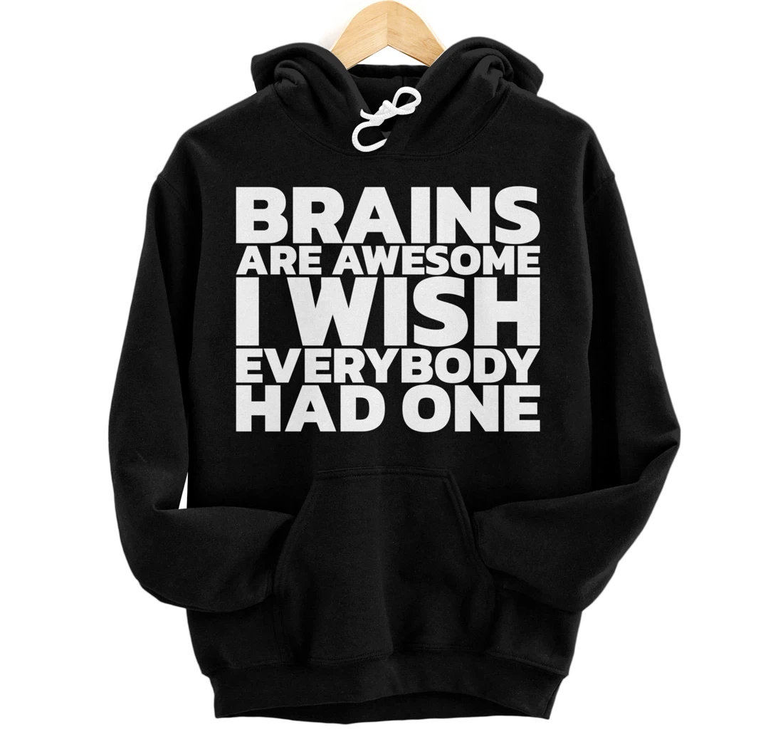 Brains Are Awesome I Wish Everybody Had One Pullover Hoodie