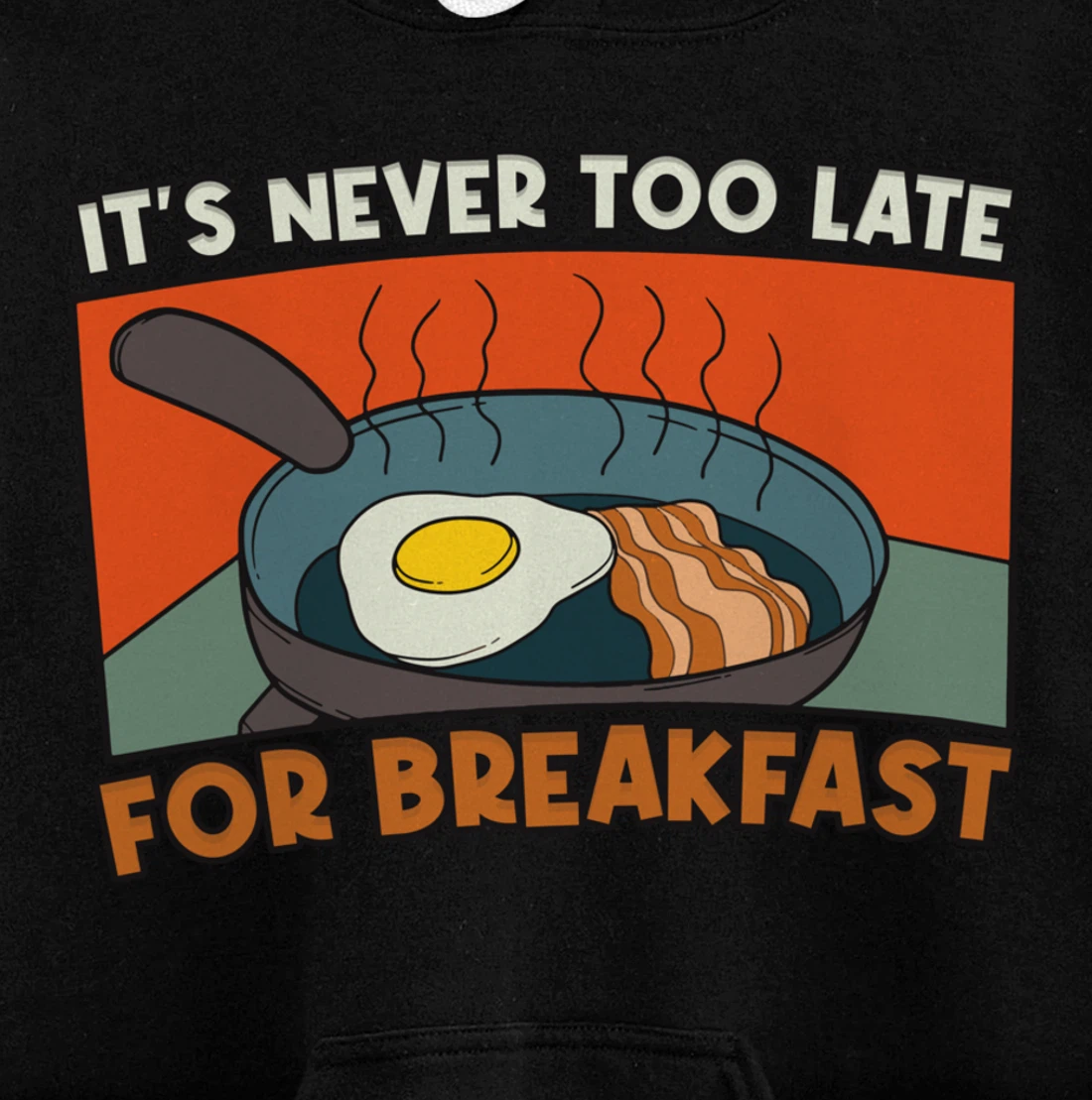 It's Never Too Late For Breakfast Breakfast Pullover Hoodie