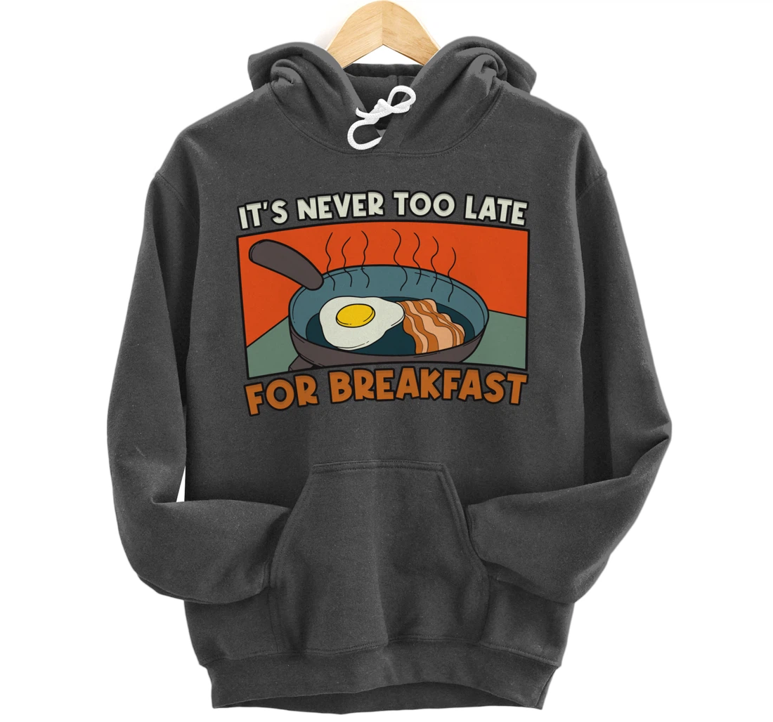 It's Never Too Late For Breakfast Breakfast Pullover Hoodie