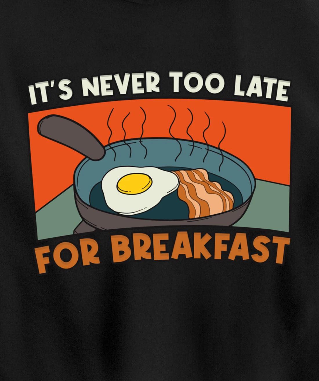 It's Never Too Late For Breakfast Breakfast Pullover Hoodie