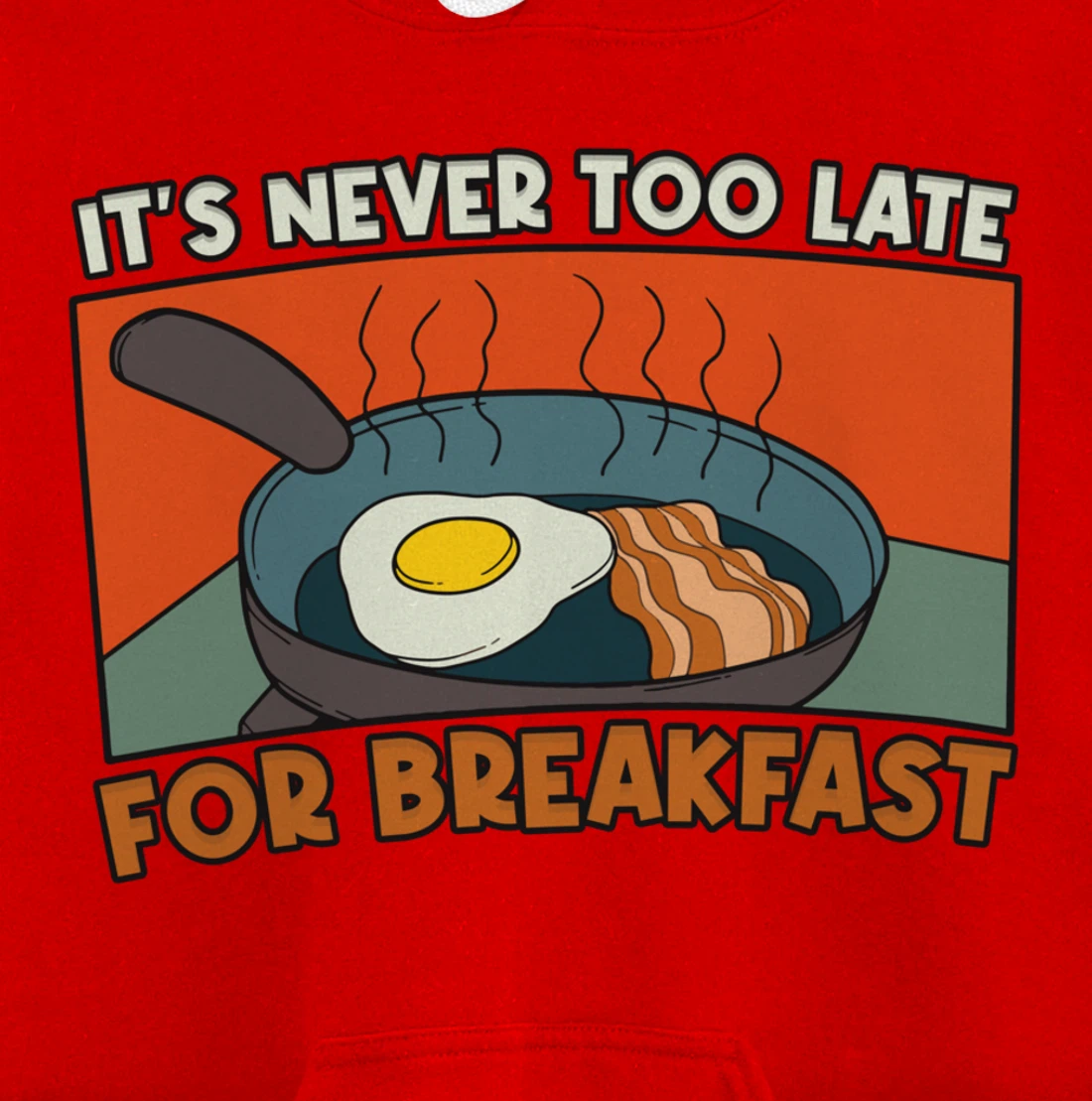 It's Never Too Late For Breakfast Breakfast Pullover Hoodie