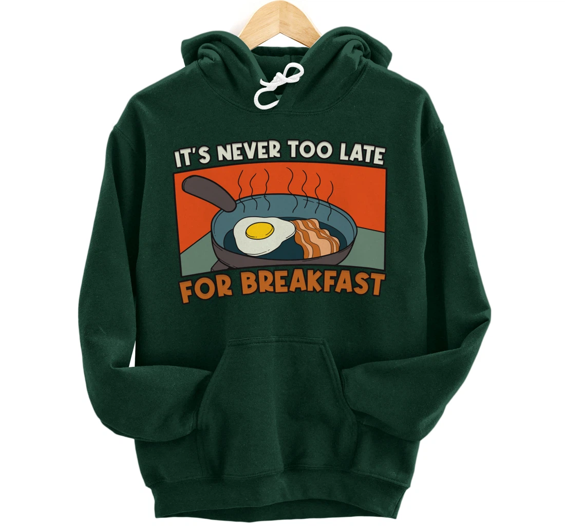 It's Never Too Late For Breakfast Breakfast Pullover Hoodie