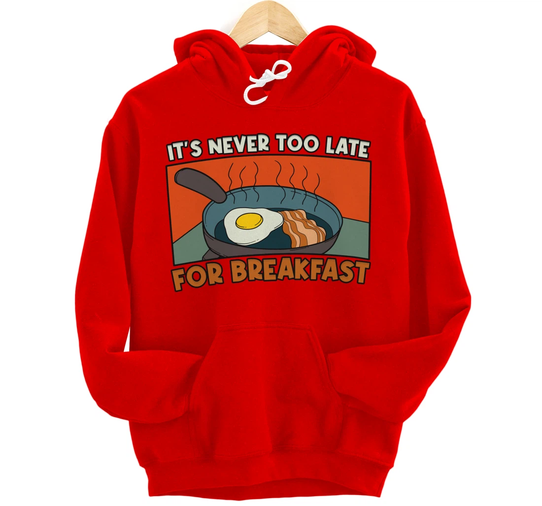 It's Never Too Late For Breakfast Breakfast Pullover Hoodie