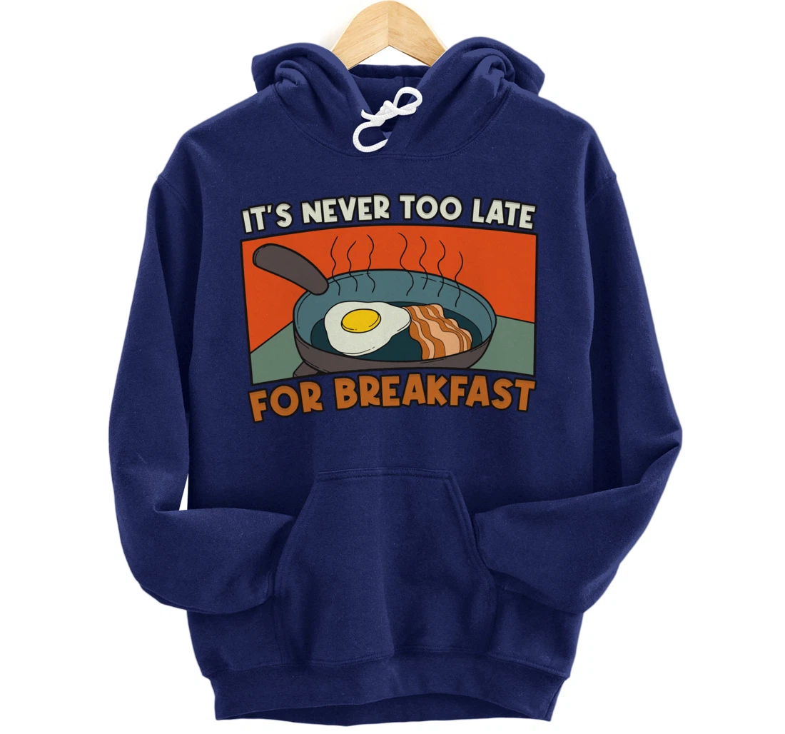 It's Never Too Late For Breakfast Breakfast Pullover Hoodie