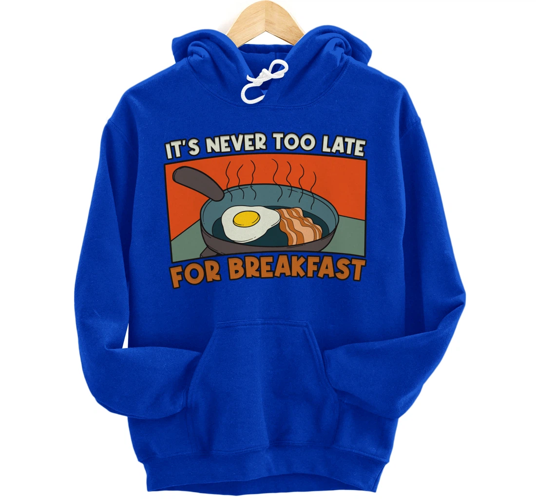 It's Never Too Late For Breakfast Breakfast Pullover Hoodie