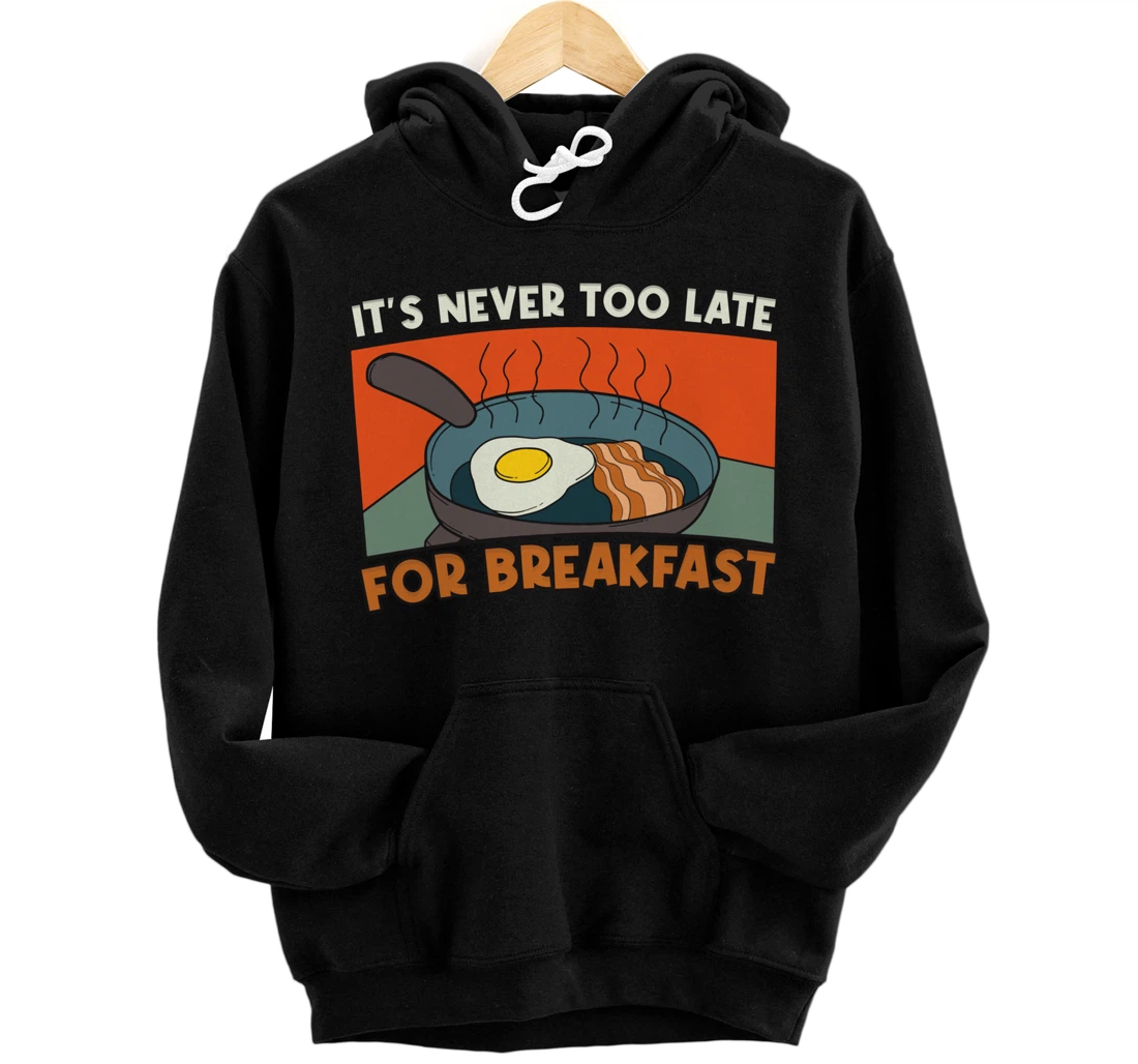 It's Never Too Late For Breakfast Breakfast Pullover Hoodie