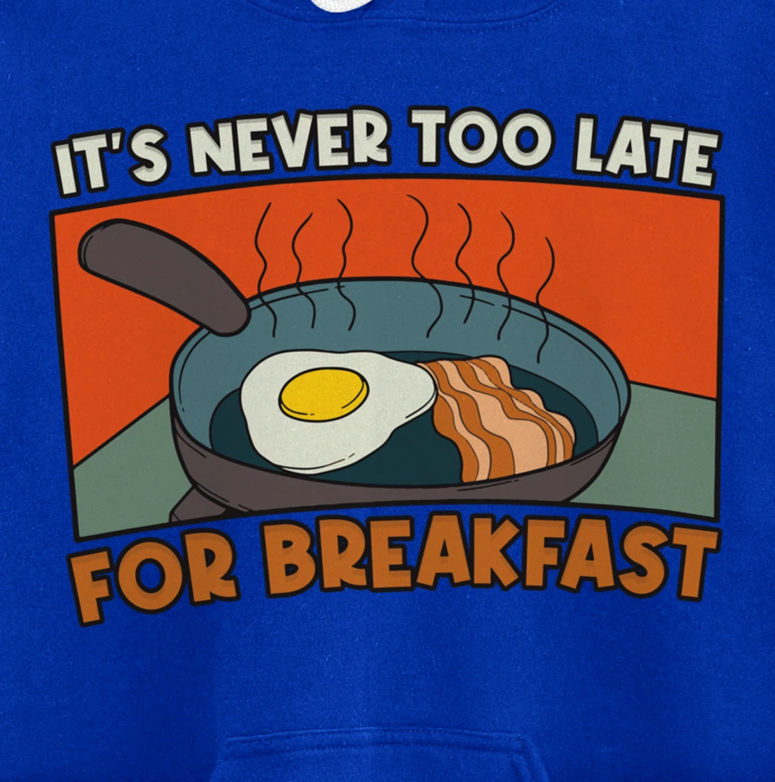 It's Never Too Late For Breakfast Breakfast Pullover Hoodie