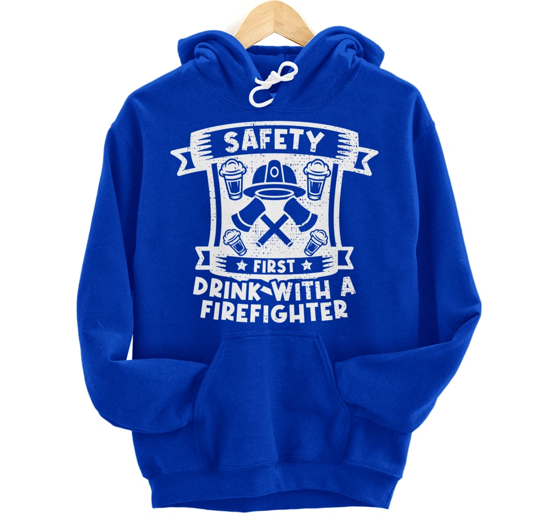 Safety First Drink With A Firefighter Firefighter Pullover Hoodie